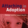 AF answers your questions about bonding and attachment.: Attaching in Adoption: Practical Tools for Today's Parents