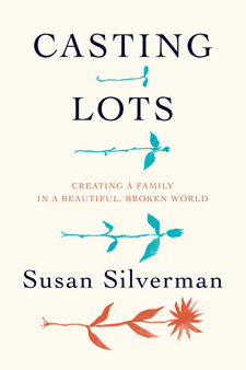 Casting Lots: Creating a Family in a Beautiful, Broken World, by Susan Silverman