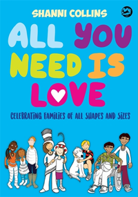 All You Need Is Love: Celebrating Families of All Shapes and Sizes, by Shanni Collins