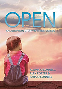 Open: An Adoption Story in Three Voices, by Alaina O’Connell, Alex Porter, and Sara O’Connell
