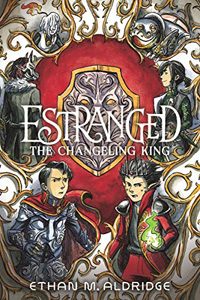 Estranged: The Changeling King, by Ethan M. Aldridge