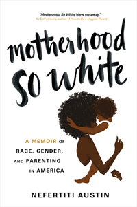 Motherhood So White, by Nefertiti Austin